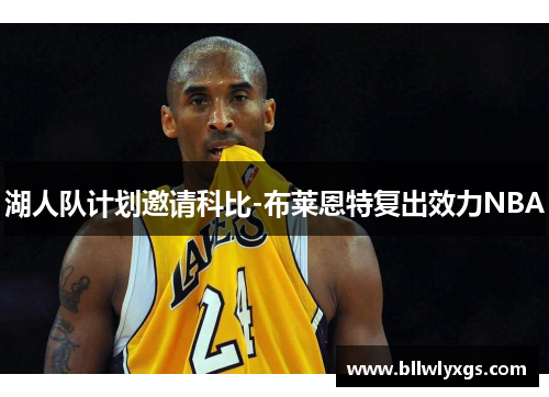 湖人队计划邀请科比-布莱恩特复出效力NBA