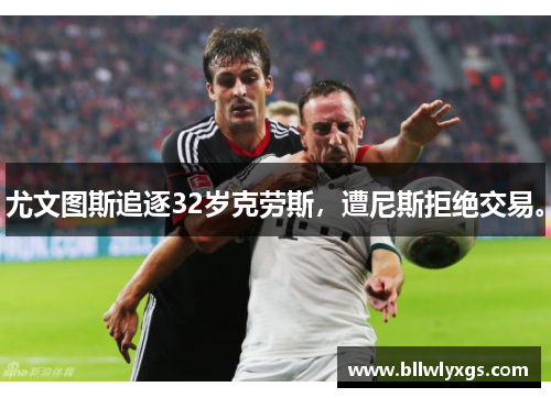 尤文图斯追逐32岁克劳斯，遭尼斯拒绝交易。